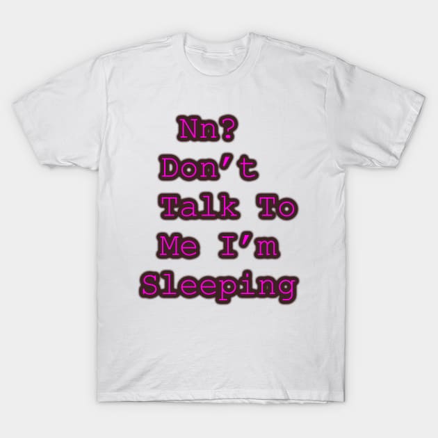 Nn Dont Bother Me Im Sleeping T-Shirt by SugaryCutestuff